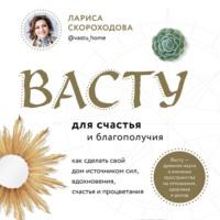 Васту для счастья и благополучия. Как сделать свой дом источником сил, вдохновения, счастья и процветания, аудиокнига Ларисы Скороходовой. ISDN67752156