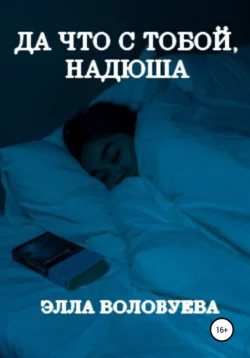 Да что с тобой, Надюша -  Элла Волобуева