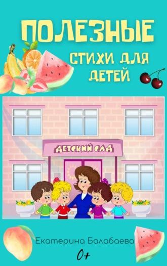 Полезные стихи для детей - Екатерина Балабаева