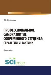 Профессиональное саморазвитие современного студента. Стратегии и тактики. (Аспирантура, Бакалавриат, Магистратура). Монография., аудиокнига Виктории Васильевны Неволиной. ISDN67765365