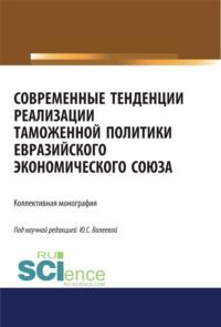 Современные тенденции реализации таможенной политики евразийского экономического союза. (Бакалавриат, Специалитет). Монография., audiobook Юлии Сергеевны Валеевой. ISDN67765398