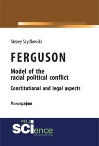 Ferguson model of the racial political conflict constitutional and legal aspects. (Бакалавриат). Монография., аудиокнига Алексея Валерьевича Шидловского. ISDN67765466