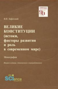 Великие конституции (истоки, факторы развития и роль в современном мире). (Аспирантура, Бакалавриат, Магистратура). Монография., аудиокнига Владимира Ильича Лафитского. ISDN67765476