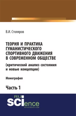 Теория и практика гуманистического спортивного движения в современном обществе (критический анализ состояния и новые концепции). Часть 1. (Аспирантура, Бакалавриат, Магистратура). Монография. - Владислав Столяров