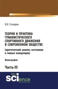 Теория и практика гуманистического спортивного движения в современном обществе (критический анализ состояния и новые концепции). Часть 3. (Бакалавриат). Монография - Владислав Столяров