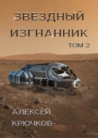 Звездный изгнанник. Том 2 - Алексей Крючков