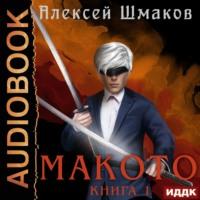 Макото. Книга 1, аудиокнига Алексея Шмакова. ISDN67773900