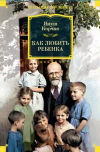 Как любить ребенка, książka audio Януша Корчака. ISDN67774421