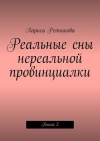 Реальные сны нереальной провинциалки. Книга 2, аудиокнига Ларисы Репниковой. ISDN67777293