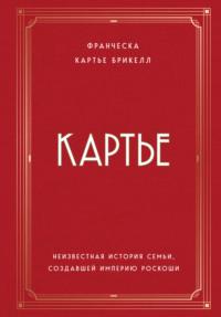 Картье. Неизвестная история семьи, создавшей империю роскоши, аудиокнига Франчески Картье Брикелл. ISDN67779585