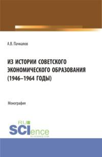 Из истории советского экономического образования (1946-1964 годы). (Бакалавриат, Магистратура). Монография., audiobook Александра Владимировича Пачкалова. ISDN67787102