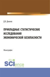 Прикладные статистические исследования экономической безопасности. (Бакалавриат, Магистратура, Специалитет). Монография., аудиокнига Дмитрия Владимировича Дианова. ISDN67787169