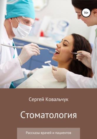 Стоматология. Рассказы врачей и пациентов - Сергей Ковальчук