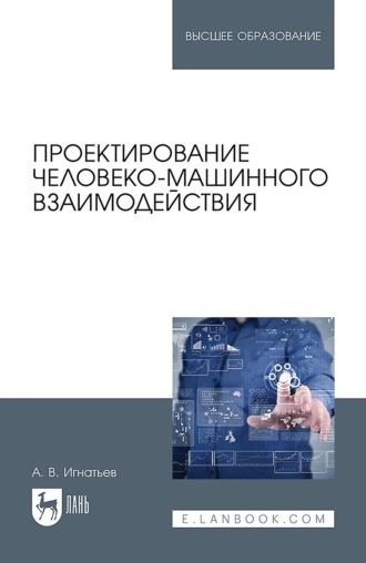 Проектирование человеко-машинного взаимодействия. Учебник для вузов - Александр Игнатьев