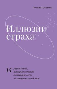 Иллюзии страха. 14 упражнений, которые помогут вытащить себя из эмоциональной ямы, аудиокнига Полины Цветковой. ISDN67813337