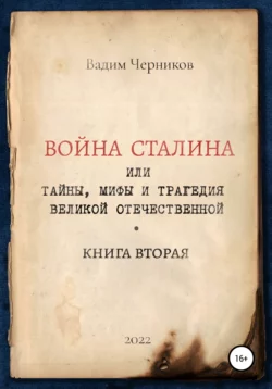 Война Сталина, или Тайны, мифы и трагедия Великой Отечественной. Книга вторая - Вадим Черников