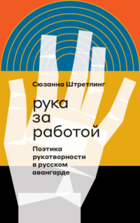 Рука за работой. Поэтика рукотворности в русском авангарде, аудиокнига Сюзанны Штретлинг. ISDN67817276