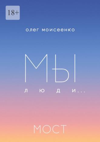 Мы люди… Мост - Олег Моисеенко