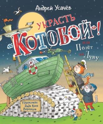 Украсть «Котобой»! или Полет на Луну - Андрей Усачев