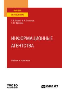 Информационные агентства. Учебник и практикум для вузов - Татьяна Фролова