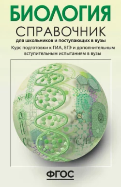 Биология. Справочник для школьников и поступающих в вузы. Курс подготовки к ГИА (ОГЭ и ГВЭ), ЕГЭ и дополнительным вступительным испытаниям в вузы - Елена Солодова