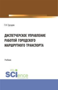 Диспетчерское управление работой городского маршрутного транспорта. (СПО). Учебник., audiobook Григория Николаевича Груздова. ISDN67824735