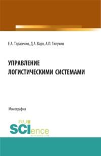 Управление логистическими системами. (Аспирантура, Бакалавриат, Магистратура). Монография. - Евгения Тарасенко