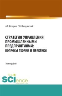 Стратегия управления промышленными предприятиями: вопросы теории и практики. (Бакалавриат, Магистратура). Монография., аудиокнига Андрея Геннадьевича Назарова. ISDN67824914