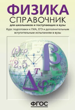 Физика. Справочник для школьников и поступающих в вузы. Курс подготовки к ГИА (ОГЭ и ГВЭ), ЕГЭ и дополнительным вступительным испытаниям в вузы - Олег Кабардин