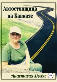 Автостопщица на Кавказе, książka audio Анастасии Деевой. ISDN67832439