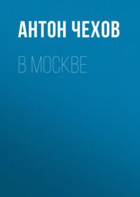 В Москве, audiobook Антона Чехова. ISDN67832628