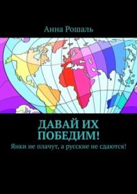 Давай их победим! Янки не плачут, а русские не сдаются! - Анна Рошаль