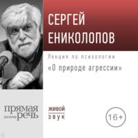 Лекция «О природе агрессии» - Сергей Ениколопов