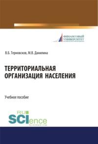 Территориальная организация населения. (Бакалавриат). (Магистратура). Учебное пособие - Марина Данилина