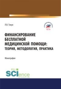 Финансирование бесплатной медицинской помощи. Теория, методология, практика. (Аспирантура, Магистратура). Монография., audiobook Людмилы Валентиновны Токун. ISDN67842636