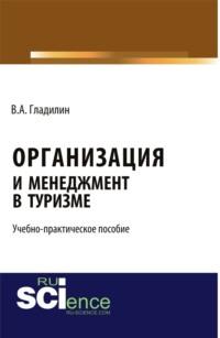 Организация и менеджмент в туризме . (Бакалавриат). Учебно-практическое пособие, аудиокнига Владимира Александровича Гладилина. ISDN67842735