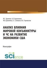 Анализ влияния мировой коньюнктуры и ЧС на развитие экономики США. (Аспирантура, Бакалавриат, Магистратура). Монография. - Марина Данилина