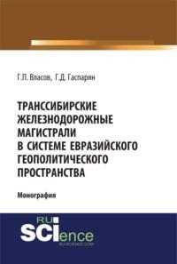 Транссибирские железнодорожные магистрали в системе евразийского геополитического пространства. (Аспирантура, Бакалавриат, Магистратура). Монография., аудиокнига Геннадия Петровича Власова. ISDN67842896