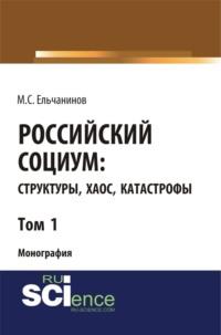 Российский социум: структуры, хаос, катастрофы. Том 1. (Бакалавриат). Монография - Михаил Ельчанинов