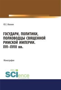 Государи, полководцы и политики Священной Римской империи XVI-XVIII вв.. Монография, audiobook Юрия Евгеньевича Ивонина. ISDN67843017