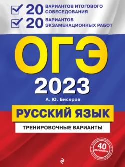 ОГЭ-2023. Русский язык. 20 вариантов итогового собеседования + 20 вариантов экзаменационных работ - Александр Бисеров