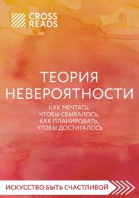 Саммари книги «Теория невероятности. Как мечтать, чтобы сбывалось, как планировать, чтобы достигалось» - Коллектив авторов