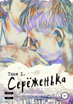 Серёженька. Полная версия - Таня Х.