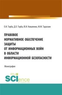 Правовое нормативное обеспечение защиты от информационных войн в области информационной безопасности. (Аспирантура, Бакалавриат, Магистратура). Монография. - Юрий Коваленко