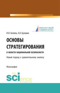 Основы стратегирования в области национальной безопасности. Новый подход к сравнительному анализу. (Бакалавриат). Монография. - Иван Беляев