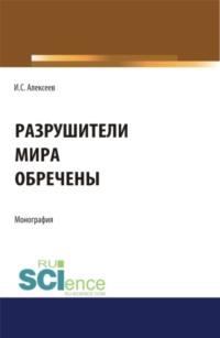 Разрушители мира обречены. (Бакалавриат, Специалитет). Монография. - Иван Алексеев