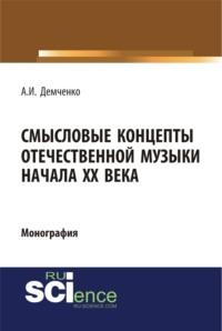 Смысловые концепты отечественной музыки начала XX века. (Бакалавриат). (Специалитет). Монография, аудиокнига Александра Ивановича Демченко. ISDN67860305