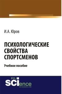 Психологические свойства спортсменов. (Аспирантура). (Магистратура). Учебное пособие, аудиокнига Игоря Александровича Юрова. ISDN67860315