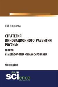 Стратегия инновационного развития России: теория и методология финансирования. (Монография) - Яна Никонова