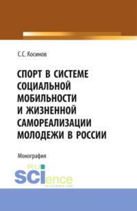 Спорт в системе социальной мобильности и жизненной самореализации молодежи в России. (Бакалавриат). Монография - Сергей Косинов